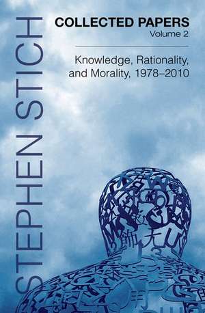 Collected Papers, Volume 2: Knowledge, Rationality, and Morality, 1978-2010 de Stephen Stich