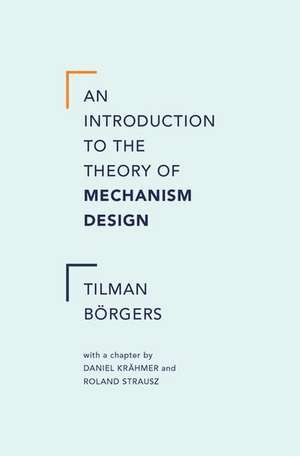 An Introduction to the Theory of Mechanism Design de Tilman Borgers