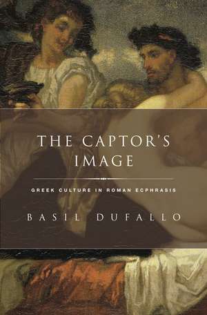 The Captor's Image: Greek Culture in Roman Ecphrasis de Basil Dufallo