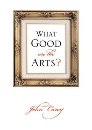 What Good Are the Arts? de John Carey