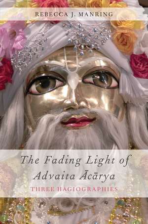 The Fading Light of Advaita Acarya: Three Hagiographies de Rebecca J. Manring