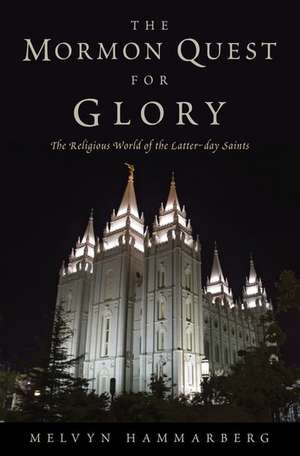 The Mormon Quest for Glory: The Religious World of the Latter-Day Saints de Melvyn Hammarberg