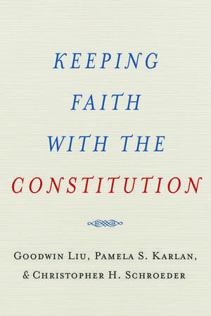 Keeping Faith with the Constitution de Goodwin Liu