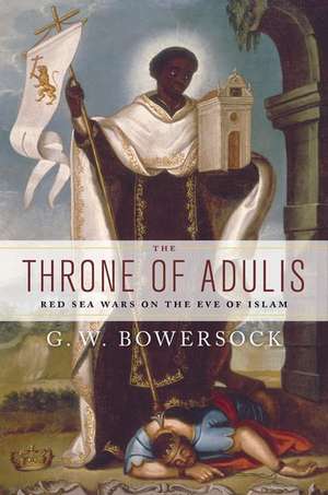 The Throne of Adulis: Red Sea Wars on the Eve of Islam de G.W. Bowersock