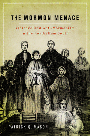 The Mormon Menace: Violence and Anti-Mormonism in the Postbellum South de Patrick Mason