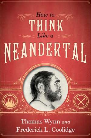 How To Think Like a Neandertal de Thomas Wynn