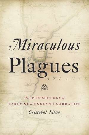 Miraculous Plagues: An Epidemiology of Early New England Narrative de Cristobal Silva