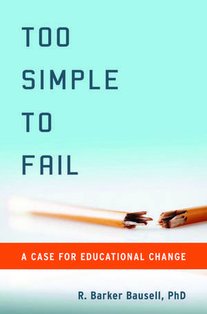 Too Simple to Fail: A Case for Educational Change de R. Barker Bausell