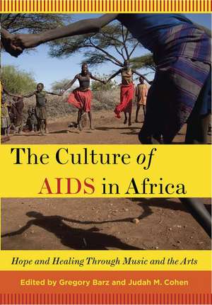 The Culture of AIDS in Africa: Hope and Healing Through Music and the Arts de Gregory Barz