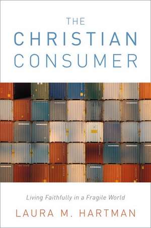 The Christian Consumer: Living Faithfully in a Fragile World de Laura M. Hartman