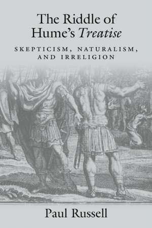 The Riddle of Hume's Treatise: Skepticism, Naturalism, and Irreligion de Paul Russell