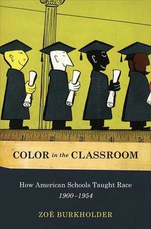 Color in the Classroom: How American Schools Taught Race, 1900-1954 de Zoe Burkholder