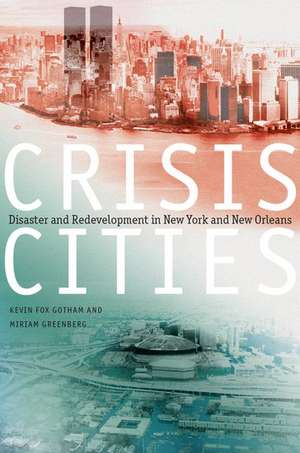 Crisis Cities: Disaster and Redevelopment in New York and New Orleans de Kevin Fox Gotham