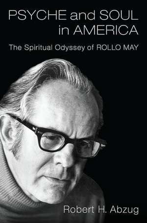 Psyche and Soul in America: The Spiritual Odyssey of Rollo May de Robert H. Abzug