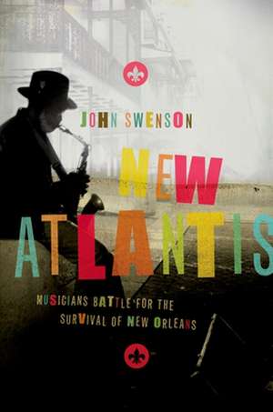 New Atlantis: Musicians Battle for the Survival of New Orleans de John Swenson