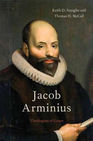 Jacob Arminius: Theologian of Grace de Keith D. Stanglin