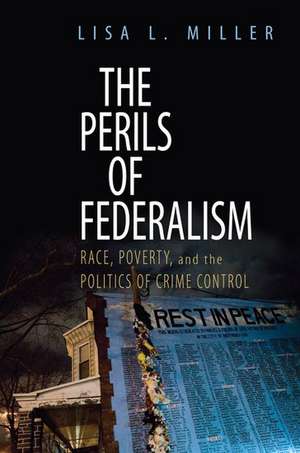 The Perils of Federalism: Race, Poverty, and the Politics of Crime Control de Lisa L. Miller