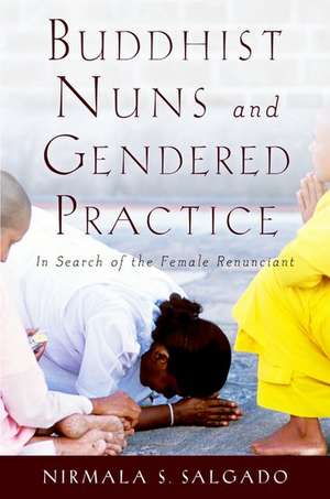 Buddhist Nuns and Gendered Practice: In Search of the Female Renunciant de Nirmala S. Salgado