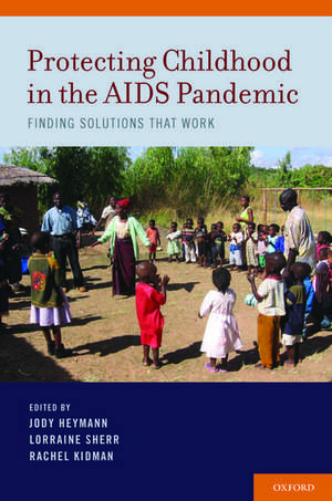 Protecting Childhood in the AIDS Pandemic: Finding Solutions that Work de Jody Heymann