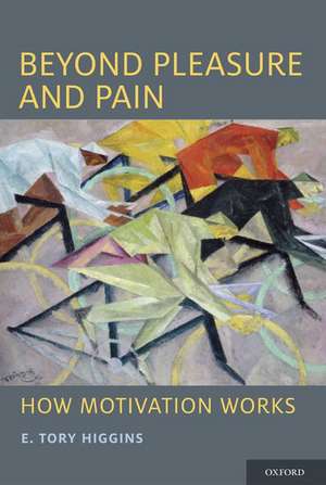 Beyond Pleasure and Pain: How Motivation Works de E. Tory Higgins