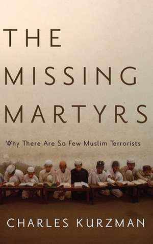 The Missing Martyrs: Why There Are So Few Muslim Terrorists? de Charles Kurzman