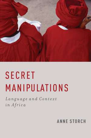 Secret Manipulations: Language and Context in Africa de Anne Storch