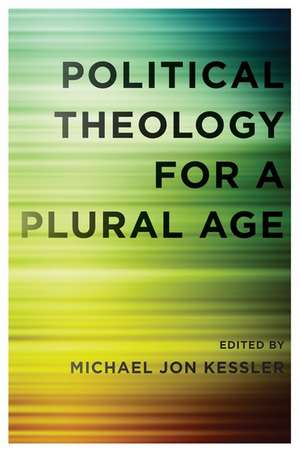 Political Theology for a Plural Age de Michael Jon Kessler