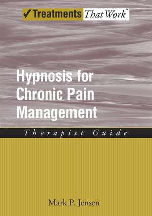 Hypnosis for Chronic Pain Management: Therapist Guide de Mark P. Jensen