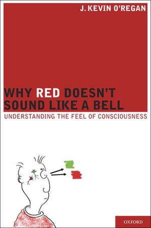 Why Red Doesn't Sound Like a Bell: Understanding the feel of consciousness de J. Kevin O'Regan