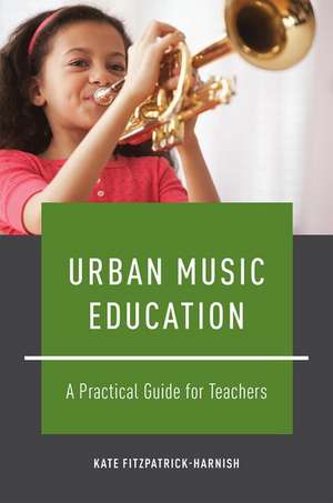 Urban Music Education: A Practical Guide for Teachers de Kate Fitzpatrick-Harnish