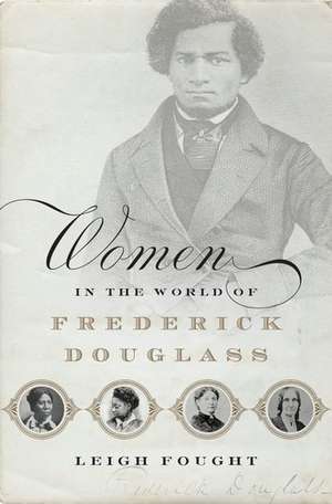 Women in the World of Frederick Douglass de Leigh Fought