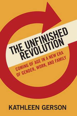 The Unfinished Revolution: Coming of Age in a New Era of Gender, Work, and Family de Kathleen Gerson