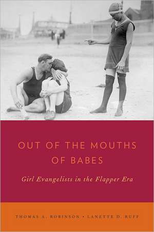 Out of the Mouths of Babes: Girl Evangelists in the Flapper Era de Thomas A. Robinson