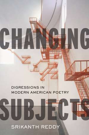 Changing Subjects: Digressions in Modern American Poetry de Srikanth Reddy