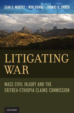 Litigating War: Mass Civil Injury and the Eritrea-Ethiopia Claims Commission de Sean D. Murphy