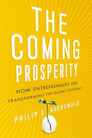 The Coming Prosperity: How Entrepreneurs Are Transforming the Global Economy de Philip Auerswald