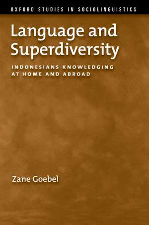 Language and Superdiversity: Indonesians Knowledging at Home and Abroad de Zane Goebel