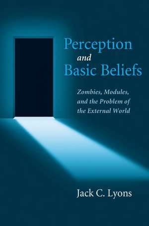 Perception and Basic Beliefs: Zombies, Modules, and the Problem of the External World de Jack Lyons