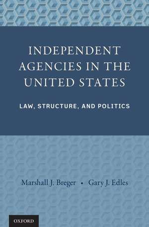 Independent Agencies in the United States: Law, Structure, and Politics de Marshall J. Breger