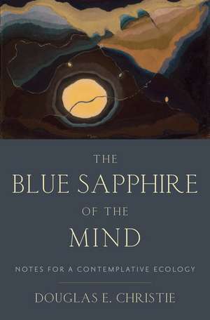 The Blue Sapphire of the Mind: Notes for a Contemplative Ecology de Douglas E. Christie