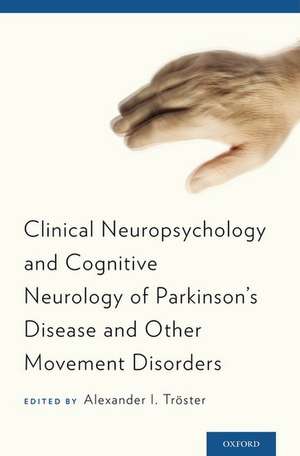 Clinical Neuropsychology and Cognitive Neurology of Parkinson's Disease and Other Movement Disorders de Alexander I. Troster