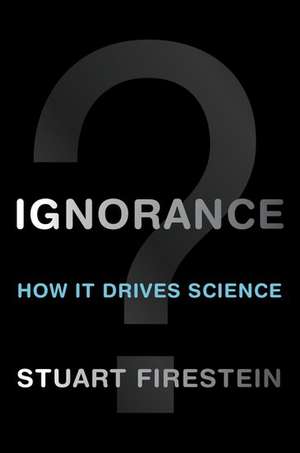 Ignorance: How It Drives Science de Stuart Firestein