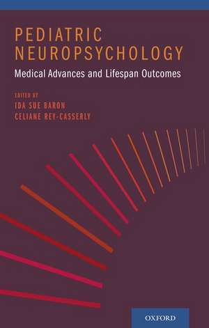 Pediatric Neuropsychology: Medical Advances and Lifespan Outcomes de Ida Sue Baron