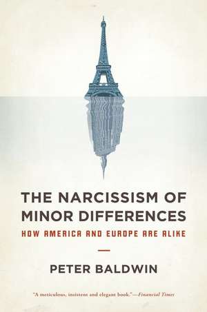 The Narcissism of Minor Differences: How America and Europe Are Alike de Peter Baldwin