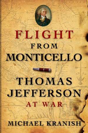 Flight from Monticello: Thomas Jefferson at War de Michael Kranish