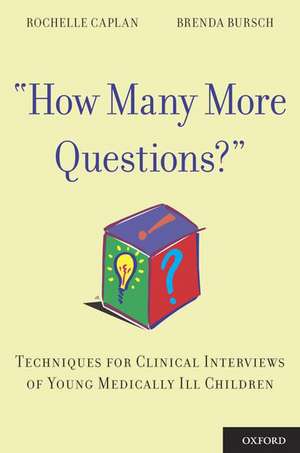 How Many More Questions?: Techniques for Clinical Interviews of Young Medically Ill Children de Rochelle Caplan