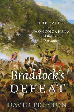 Braddock's Defeat: The Battle of the Monongahela and the Road to Revolution de David L. Preston