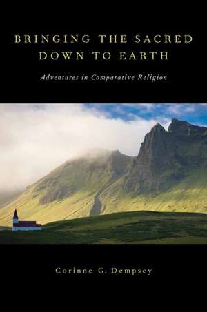 Bringing the Sacred Down to Earth: Adventures in Comparative Religion de Corinne G. Dempsey