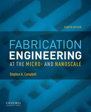 Fabrication Engineering at the Micro- and Nanoscale de Stephen A. Campbell