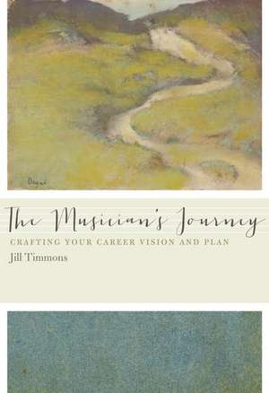 The Musician's Journey: Crafting Your Career Vision and Plan de Jill Timmons